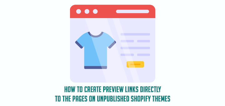 How To Create Preview Links Directly to The Pages on Unpublished Shopify Themes